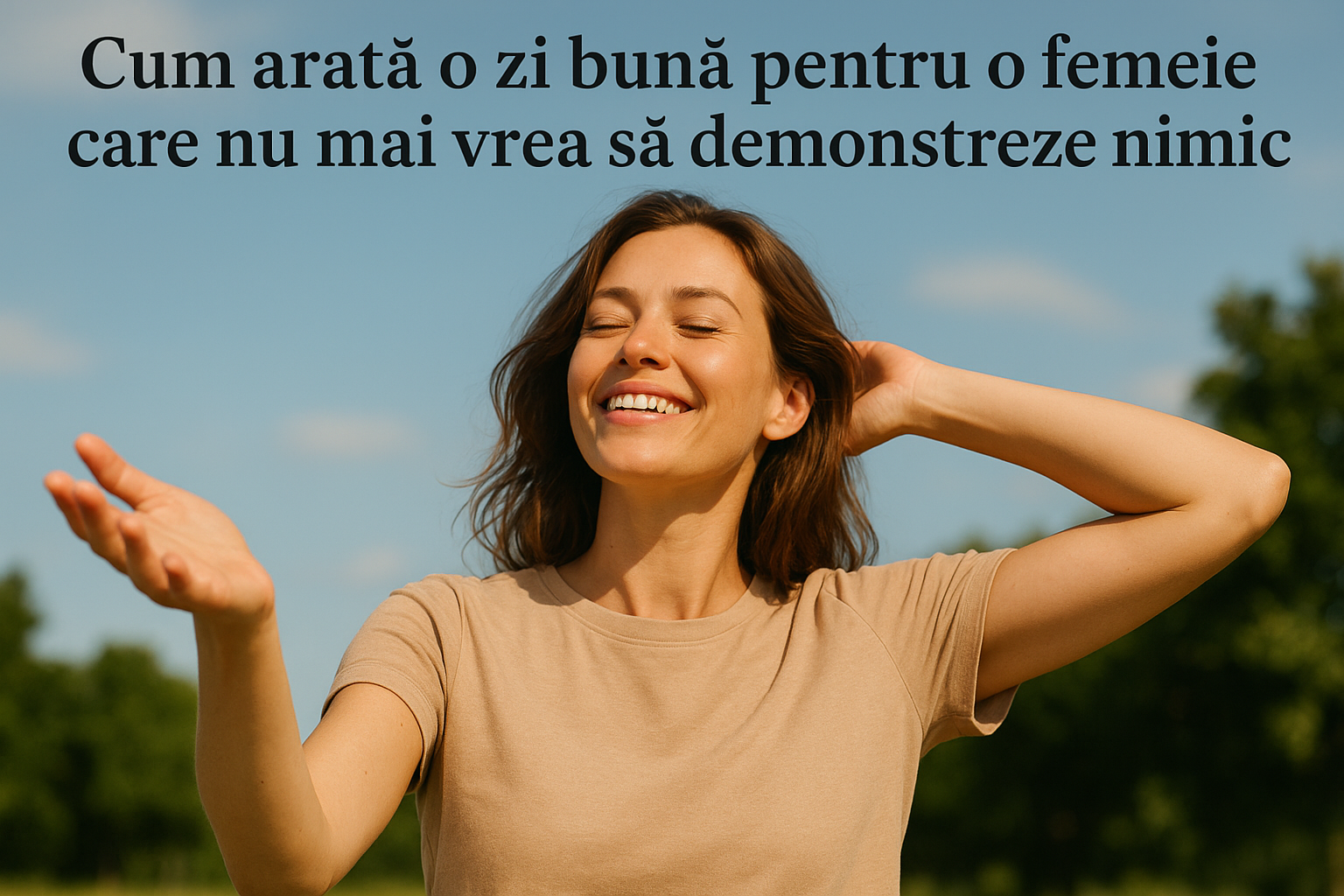 Cum arată o zi bună pentru o femeie care nu mai vrea să demonstreze nimic